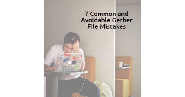 7 Common and Avoidable Gerber File Mistakes